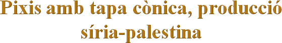 Pixis amb tapa cònica, producció síria-palestina